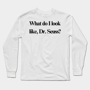 What do I look like, Dr. Seuss? Long Sleeve T-Shirt